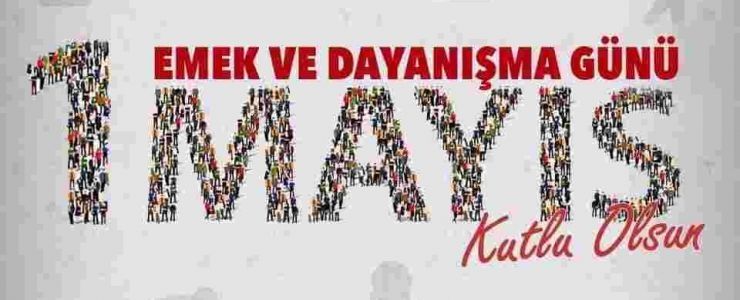 1 Mayıs Emek ve Dayanışma Günü kutlu olsun