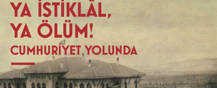 Ya İstiklâl Ya Ölüm! Cumhuriyet Yolunda Sergisi Ankara’da