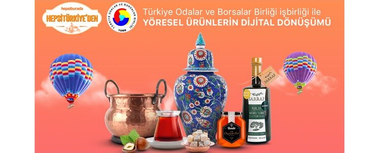 HepsiTürkiye’den coğrafi işaretli ve yöresel ürünler TOBB ve Hepsiburada ile Türkiye’ye açılıyor 