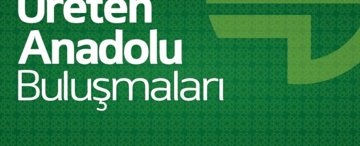 ‘Üreten Anadolu Buluşmaları’ Afyon’da başlıyor…