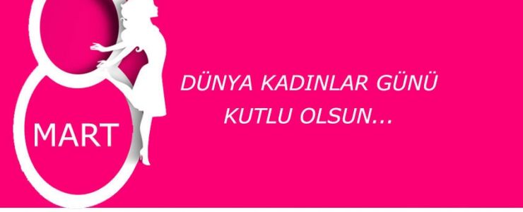8 Mart Dünya Kadınlar Günü Kutlu Olsun